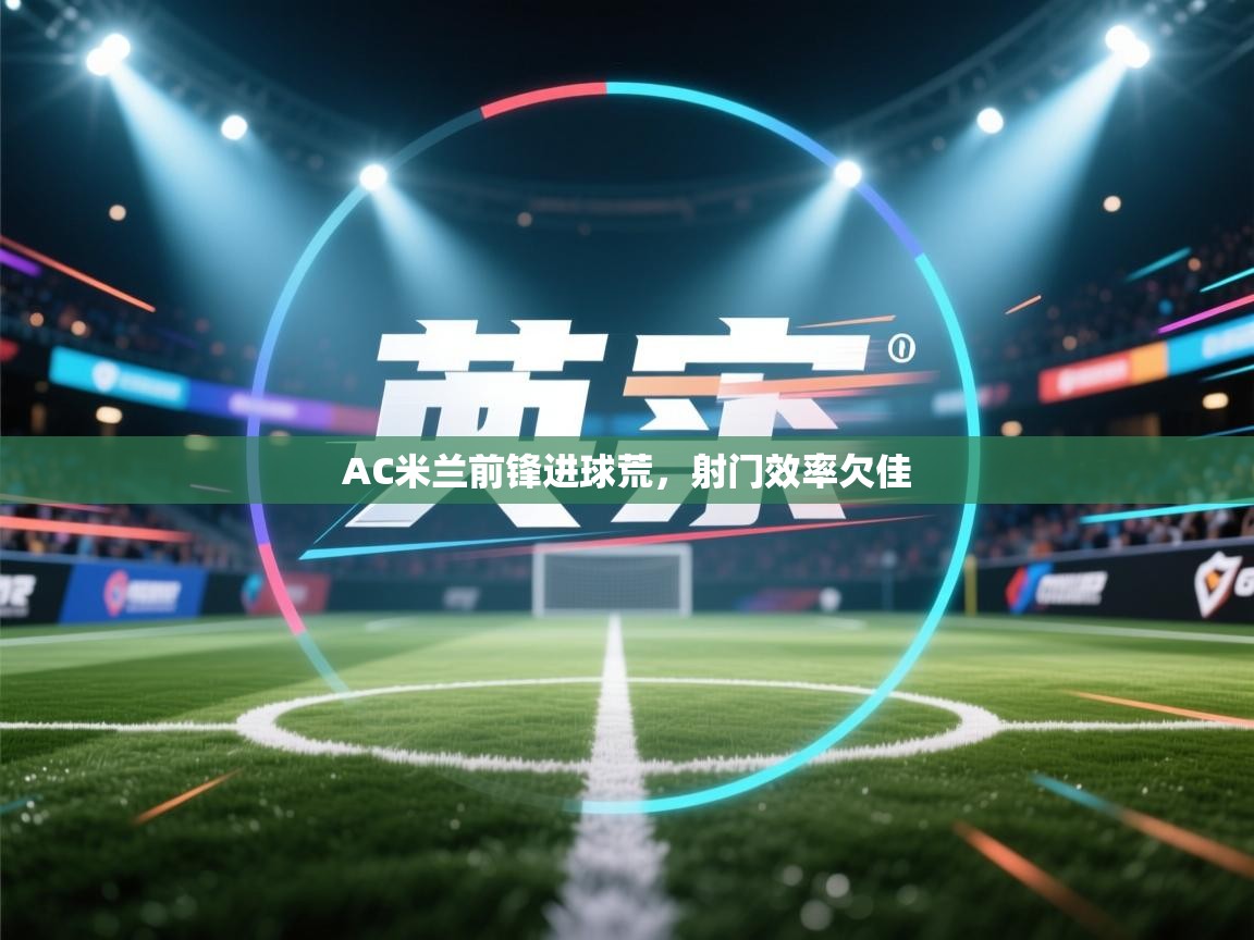 AC米兰前锋进球荒，射门效率欠佳  第2张